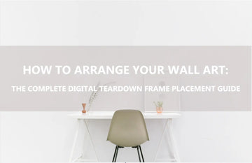 HOW TO ARRANGE YOUR WALL ART: THE COMPLETE DIGITAL TEARDOWN FRAME PLACEMENT GUIDE